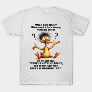 OMG I HAVE FINALLY DISCOVERED WHAT'S WRONG WITH MY BRAIN ON THE LEFT SIDE THERE IS NOTHING RIGHT AND ON THE  RIGHT SIDE THERE IS NOTHING LEFT T-Shirt